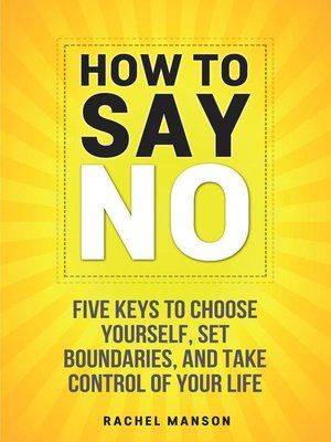 cover image of How to Say No. Five Keys to Choose Yourself, Set Boundaries, and Take Control of Your Life